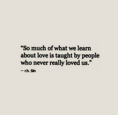 a quote that reads so much of what we learn about love is taught by people who never really loved us