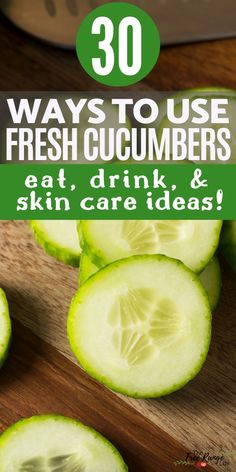 sliced cucumbers on a cutting board with text overlay that reads 30 ways to use fresh cucumbers eat, drink and skin care ideas