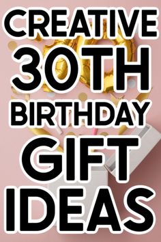 the words creative 30th birthday gift ideas are in black and white on a pink background