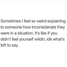 someone is texting on their cell phone and it says, sometimes i feel so weird explaining to someone how inconsiderate they were in a situation