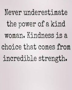 a quote that reads never underestimite the power of a kind woman kindness is a choice that comes from incredible strength