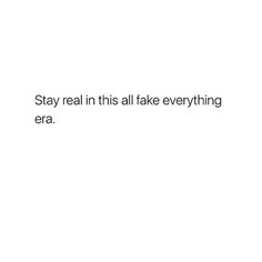 the words stay real in this all fake everything era