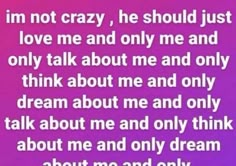 a purple background with the words i'm not crazy, he should just love me and