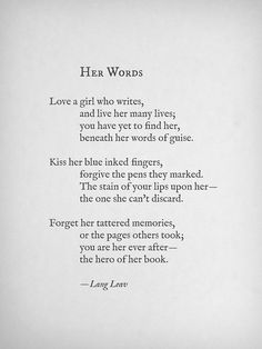 a poem written in black and white with the words'her words love a girl who writes, and live her many lives, you have yet to find