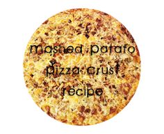 a pizza with the words mashed potato pizza crust recipe written in black on it