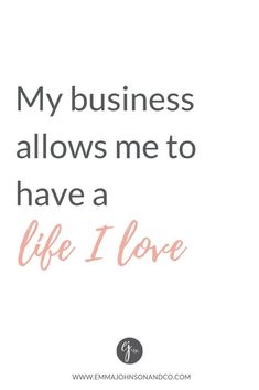 a quote with the words, my business allows me to have a life i love