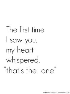 the first time i saw you, my heart whispered that's the one