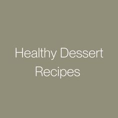 the words healthy dessert recipes on a gray background