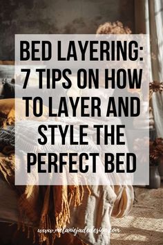 a bed with blankets and pillows on it that says, bed layering 7 tips on how to layer and style the perfect bed