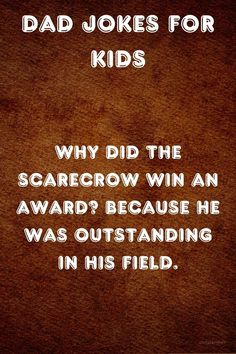 dad jokes for kids why did the scarecrow win an award? because he was outstanding in his field