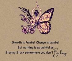 a butterfly that is sitting on top of a piece of paper with the words, growth is painful change is painful but nothing is as painful as staying stuck somewhere you don't