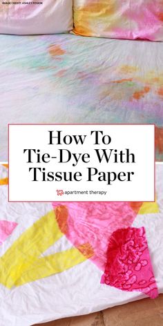 how to tie - dye with tissue paper on a bed and the text overlay reads, how to tie - dye with tissue paper