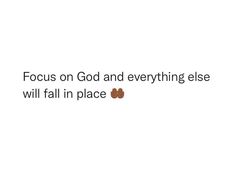 a white background with the words focus on god and everything else will fall in place