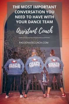 three women wearing jackets with the words, the most important conversation you need to have with your dance team assistant coach