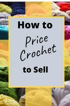 the words how to price crochet to sell are in front of a pile of yarn