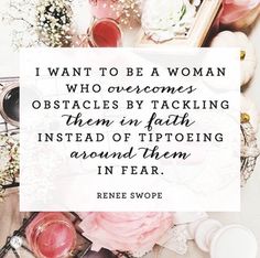 a quote from renee swope about women who overcome obstacles by tackling them in truth instead of tipping around them in fear