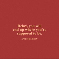 a red background with the words relax, you will end up where you're supposed to be