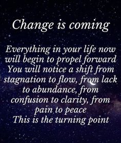 a quote that reads change is coming everything in your life now will begin to prove