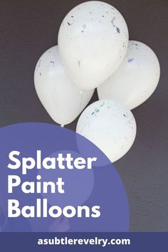 white balloons with the words splatter paint balloons above them