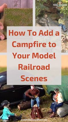 how to add a campfire to your model railroad scenes with toy figurines