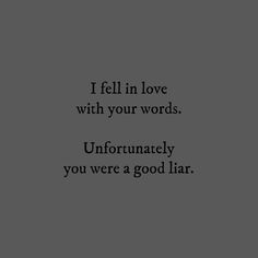 a black and white photo with the words, i fell in love with your words unfortunately you were a good liar