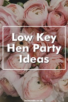 pink flowers with the words low key hen party ideas