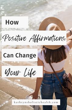 a woman standing on the beach with her back to the camera and text overlay reads how positive affirmations can change your life