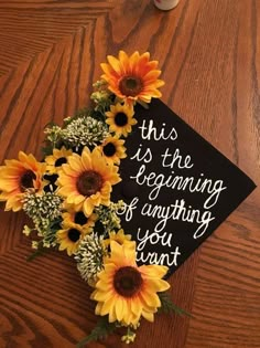 this is the beginning of anything you want graduation cap with sunflowers on it