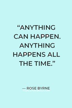 a quote from rose byrne on anything can happen anything happens all the time, and it is