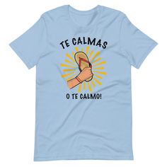 a light blue t - shirt that says te calmas o'te galmo