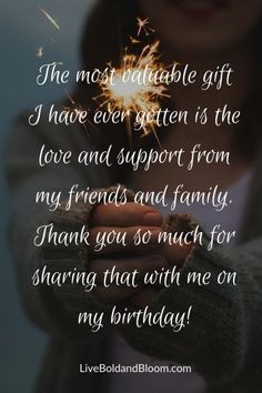 the most valuable gift i have ever given is the love and support from my friends and family thank you so much for sharing that with me on my birthday