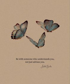 three butterflies flying in the air with a quote below them that says, be with someone who understands you, not just advise