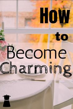 a table with flowers on it and the words how to become charming