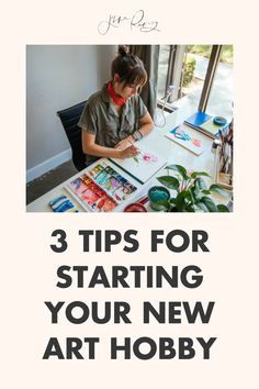 a person sitting at a table with an art hobby on it and the words 3 tips for starting your new art hobby