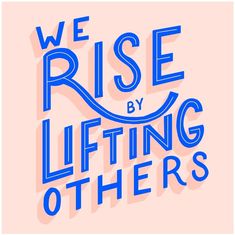 the words we rise by lifting others up in blue and pink on a pink background