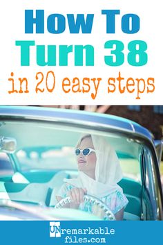 a woman driving a car with the text how to turn 38 in 20 easy steps