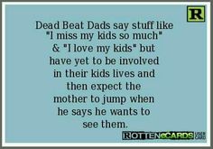 a poem that reads dead beat dads say stuff like i miss my kids so much & i love my kids but have yet to be involved in their lives and then expect the