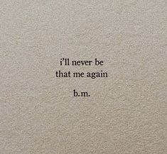 the words i'll never be that me again b m are written on sand