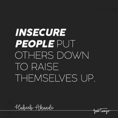 the quote insecure people put others down to raise themselves up