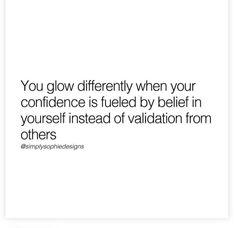 the quote you glow differently when your confidence is fueled by being in yourself instead of variation from others