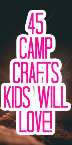 the words, 45 camp crafts kids will love