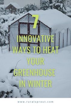 a greenhouse in the snow with text that reads 7 innovative ways to heat your greenhouse in winter