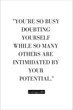 a quote that says you're so busy doubting yourself while others are intended by your potential