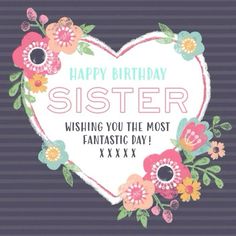 a heart shaped card with flowers and the words happy birthday sister wishing you the most fantastic day