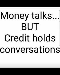 the words money talks but credit holds conversations