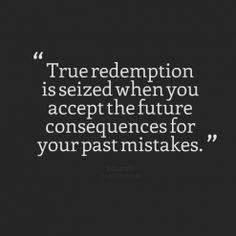 a black and white photo with the quote true redemption is sized when you accept the future consequents for your pastmisties