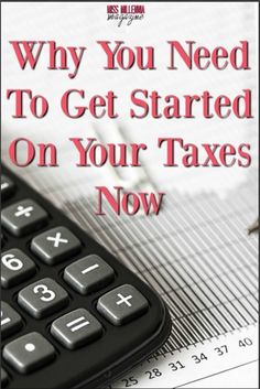 a calculator sitting on top of a pile of papers with the words why you need to get started on your taxes now