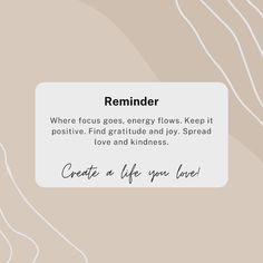 a sign that says reminder where focus goes, energy flows keep it positive find out the love and life you love