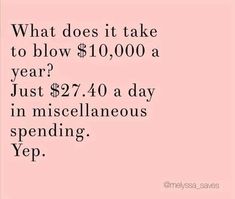 a pink background with the words what does it take to blow $ 10, 000 a year just $ 27 / 40 a day in miscellaneous spending