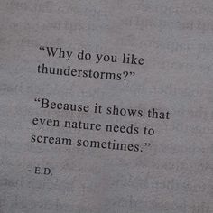 a piece of paper with a quote on it that says, why do you like thunderstorms? because it shows that even nature needs to scream sometimes